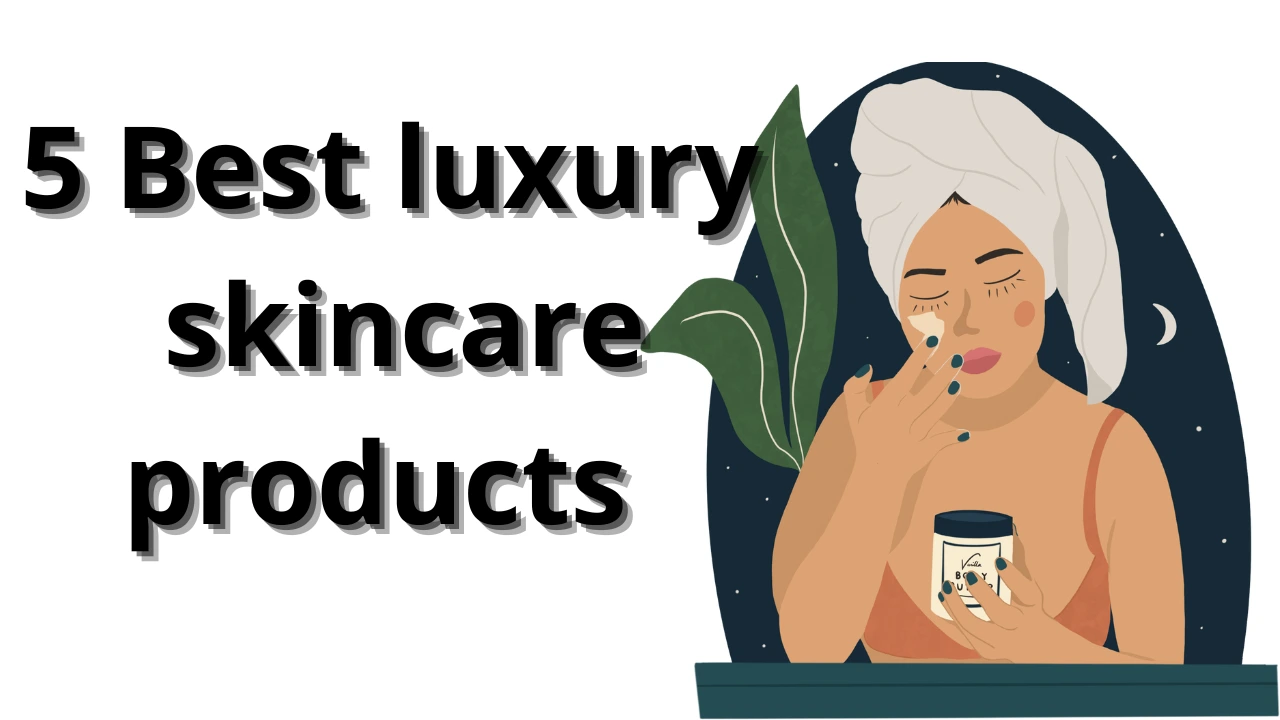 5 Best luxury skincare products (1)